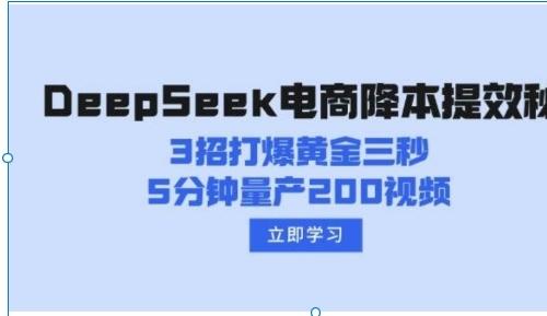 DeepSeek电商AI提效课：黄金三秒法则+日产200视频+直播话术生成